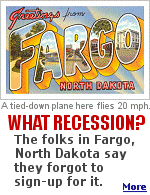 Ya sure, you betcha. Go North to Dakota. There's no recession in Fargo.